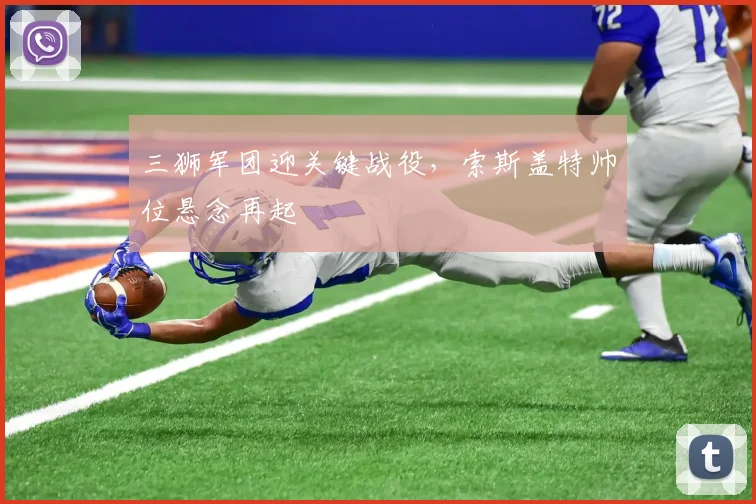 三狮军团迎关键战役，索斯盖特帅位悬念再起 - 球天下体育推荐
